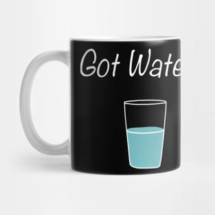 Funny Got Water? Drink Water People Mug